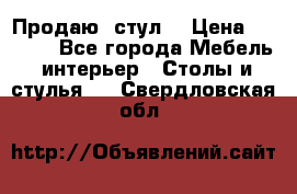 Продаю  стул  › Цена ­ 4 000 - Все города Мебель, интерьер » Столы и стулья   . Свердловская обл.